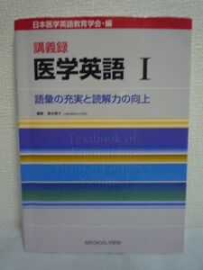 講義録医学英語 Ⅰ 語彙の充実と読解力の向上 ★ 日本医学英語教育学会 ◆ 医師・医療関係者に求められる英語力を学ぶための医学英語教科書