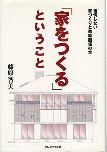 ●「家をつくる」ということ　後悔しない家づくりと家族関係の本　藤原智美著　プレジデント社刊