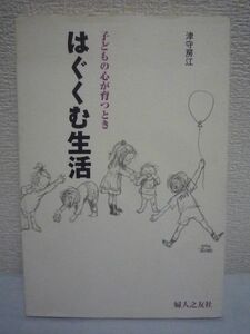 はぐくむ生活 子どもの心が育つとき ★ 津守房江 ◆ こどもたちの成長記録を記すお母さんたちの問いかけ 子育ての素晴らしさ 育児 教育