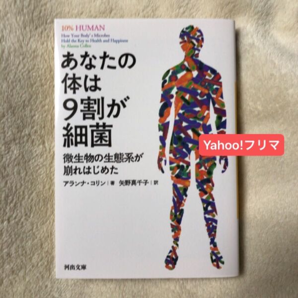 あなたの体は9割が細菌 微生物の生態系が崩れはじめた (河出文庫 ア11-1) アランナ・コリン/著 矢野真千子