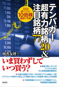 テンバガー超有力銘柄20&注目銘柄77;2020株バブル! 10倍株量産の予感・朝香友博・初版2019年12月・定価1500円・2016年10倍株的中。北の達人