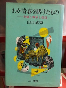 わが青春を賭けたもの　ー牢獄と戦争と抵抗ー　　　　　山口武秀　　　　　版　　カバ　　　　　三一書房