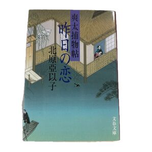 昨日の恋 (文春文庫 爽太捕物帖) 北原亜以子/著