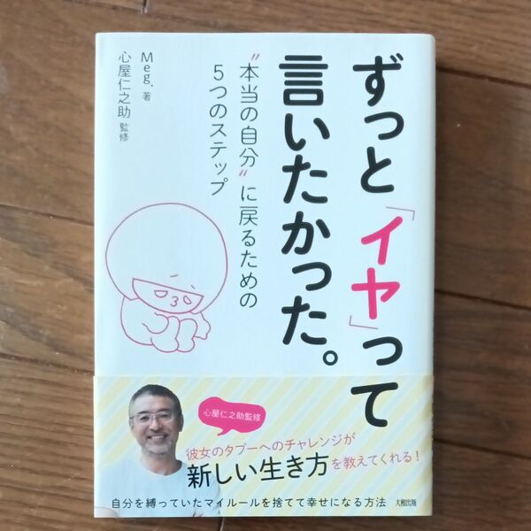 ずっと「イヤ」って言いたかった。 “本当の自分”に戻るための5つのステップ Meg./著 心屋仁之助/監修