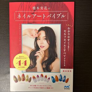 橋本実花のネイルアートバイブル もっとわかりやすく丁寧に!セルフネイルのすべてがわかる本 橋本実花/著
