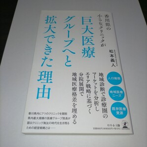 香川県の小さなクリニックが巨大医療グループへと拡大できた理由 松本義人/著 保管m