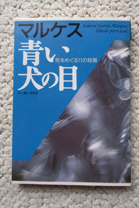 青い犬の目 死をめぐる11の短篇 (福武文庫) ガルシア・マルケス、井上義一訳