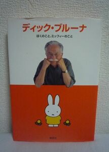 ディック・ブルーナ ぼくのこと、ミッフィーのこと ★ ブルーナさんがはじめて語る人生と作品の秘密 どうしたら夢を実現できるのですか