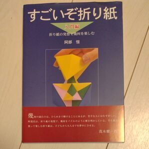 すごいぞ折り紙 折り紙の発想で幾何を楽しむ 入門編 阿部恒/著