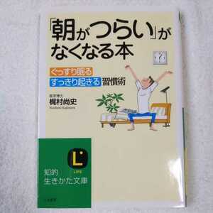 「朝がつらい」がなくなる本 ぐっすり眠る、すっきり起きる習慣術。 (知的生きかた文庫) 梶村 尚史 9784837976356