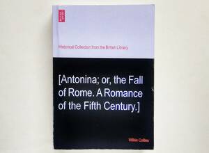 ウィルキー・コリンズ Wilkie Collins / Antonina; or, the Fall of Rome.A Romance of the Fifth Century. 1861年版の複写版