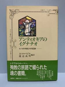 アンティオキアのイグナチオ　七つの手紙とその足跡　　　著者： Ａ・コルベジエ　編訳：渡辺高明　　風響社　　1994年5月30日