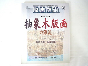 版画藝術 No.98（1997年）「抽象木版画の源流」谷村明門オリジナル版画付 萩原英雄 高橋力雄 金守世士夫 筧忠治 E.デマジエール 芸術