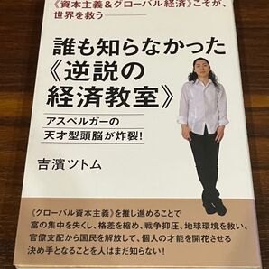 誰も知らなかった《逆説の経済教室》 《資本主義&グローバル経済》こそが、世界を救う アスペルガーの天才型頭脳が炸裂!吉濱ツトム/著