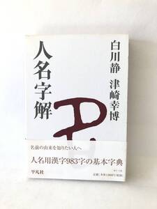 人名字解 著者 白川静・津崎幸博 人名用漢字983字の基本字典 常用字解の姉妹篇 平凡社 2006年 初版 帯・函付 2510-A18-01C