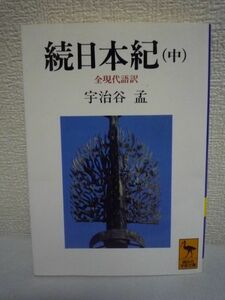 続日本紀 中 全現代語訳 ★ 宇治谷孟 ◆ 聖武天皇の天平15年から称徳天皇の神護景雲3年迄の15巻を収めた 造東大寺や遷都に困窮する庶民の姿