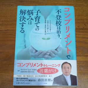 コンプリメントで不登校は治り、子育ての悩みは解決する 子どもの心を育て自信の水で満たす、愛情と承認の言葉がけ 森田直樹/著