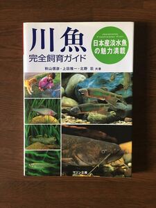 川魚完全飼育ガイド 日本産の淡水魚の魅力満載 秋山信彦 上田雅一 北野忠 共著