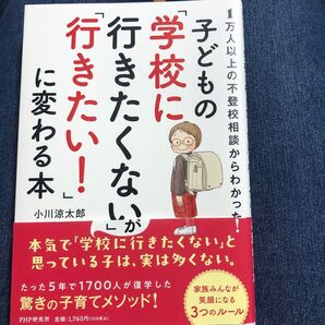 子どもの「学校に行きたくない」が「行きたい!」に変わる本 1万人以上の不登校相談からわかった! 小川涼太郎/著
