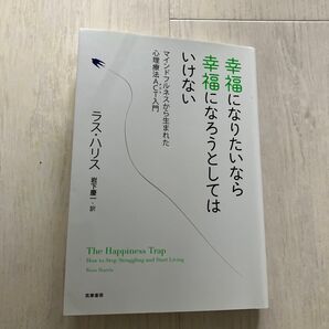幸福になりたいなら幸福になろうとしてはいけない マインドフルネスから生まれた心理療法ACT入門 ラス・ハリス/著 岩下慶一/訳