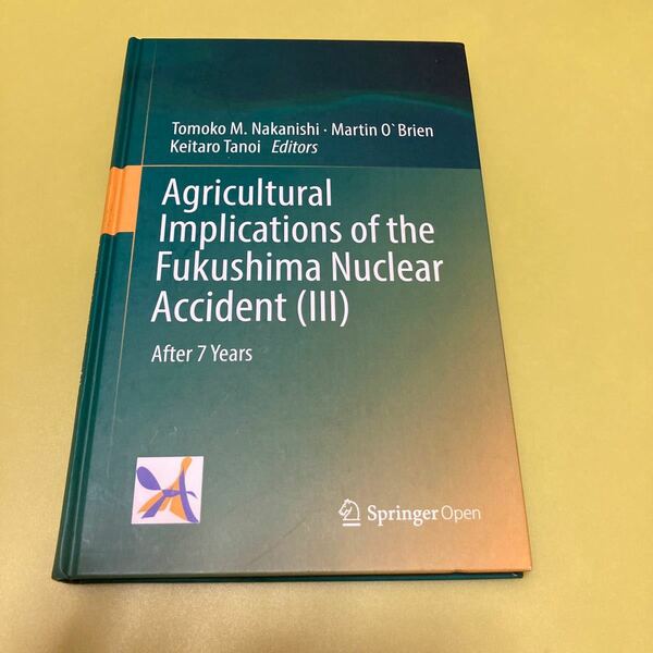 ◎福島の農産物放射能英語本　Agricultural Implications of the Fukushima Nuclear Accident (III): After 7 Years 農業