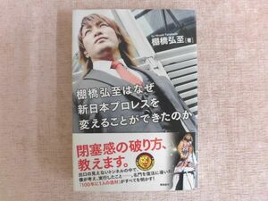 B1343♪『棚橋弘至はなぜ新日本プロレスを変えることができたのか』 棚橋弘至[著] 飛鳥新社 第1刷 帯付き