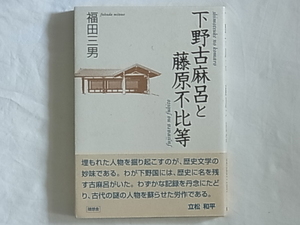 下野古麻呂と藤原不比等 福田三男 随想舎 有能な若き官僚グループと皇族、そして両者の中を取り持つ人物らが織り成す濃密な人間関係を描く