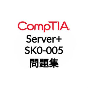 【11月最新】CompTIA Server+ SK0-005 問題集 (最終更新日:2025/11/11)