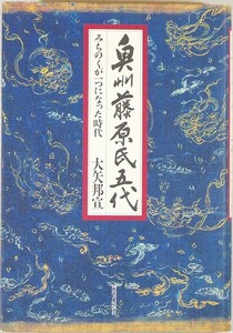 034029岩手 「奥州藤原氏五代　みちのくが一つになった時代」大矢邦宣　河出書房新社 郷土史 B6 108514