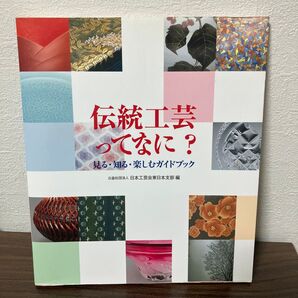 伝統工芸ってなに? 見る・知る・楽しむガイドブック 日本工芸会東日本支部/編
