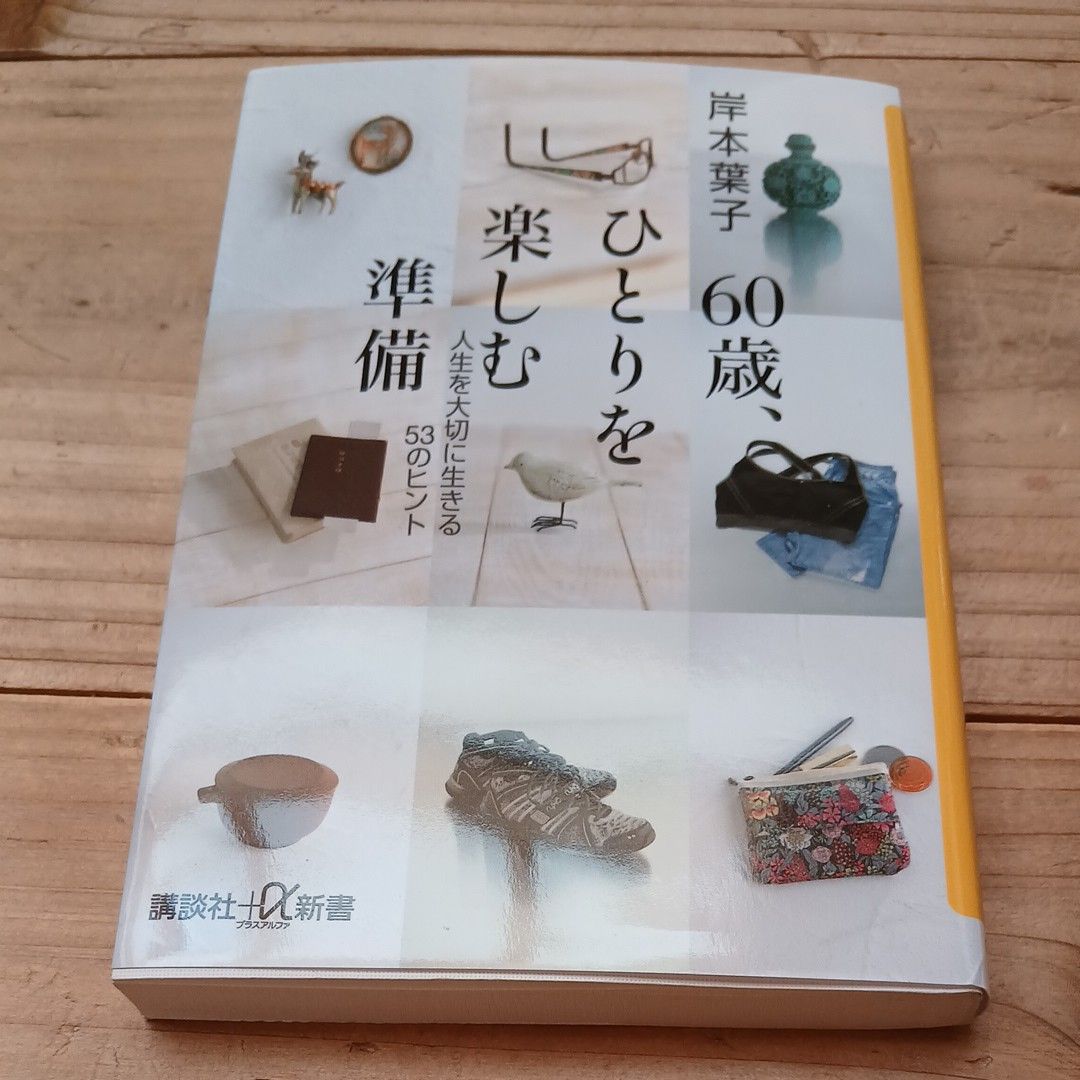 ６０歳、ひとりを楽しむ準備　人生を大切に生きる５３のヒント （講談社＋α新書　１４－２Ｄ） 岸本葉子／〔著〕