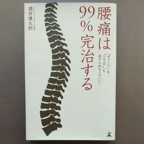 腰痛は99%完治する ぎっくり腰もヘルニアもあきらめなくていい! 酒井慎太郎
