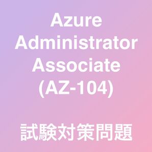 Azure Administrator Associate (AZ-104) 試験対策問題集 最新!!