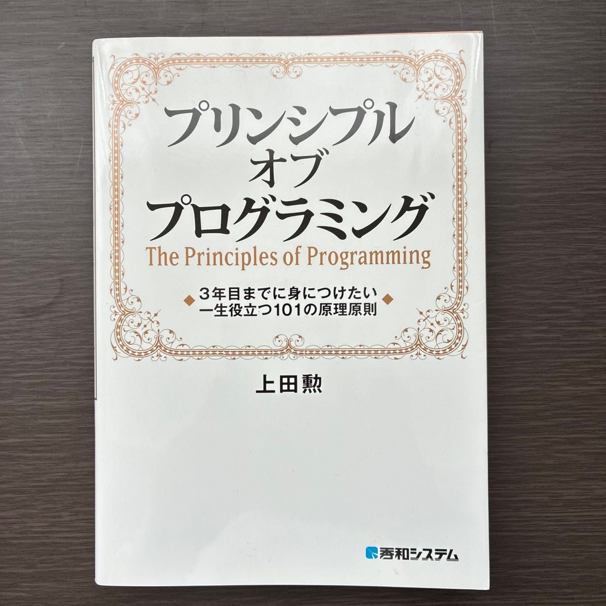 プリンシプルオブプログラミング　３年目までに身につけたい一生役立つ１０１の原理原則 上田勲／著