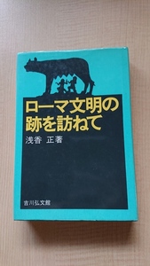 ローマ文明の跡を訪ねて　浅香 正 (著)/O3524/初版