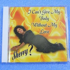 CD　SHERRY ? / I CAN’T GIVE MY BODY WITHOUT MY LOVE　US盤 2001年　ソウル ブルース ファンク