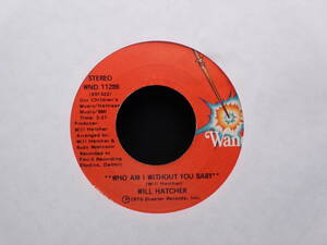 Will Hatcher - Who Am I Without You Baby / What Is Best For Me Is Better For You