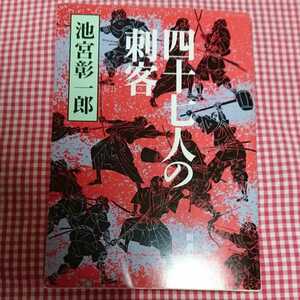 四十七人の刺客 （新潮文庫） 池宮彰一郎／著