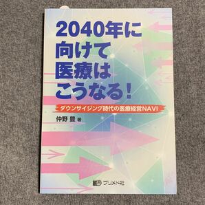 ２０４０年に向けて医療はこうなる！ ダウンサイジング時代の医療経営ＮＡＶＩ