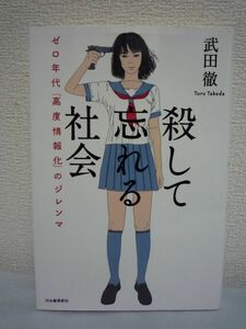 殺して忘れる社会 ゼロ年代「高度情報化」のジレンマ ★ 武田徹 ◆ 社会評論集 ネット社会とリアル社会の軋轢 マスメディアの没落 ◎