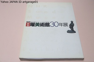 NHK日曜美術館30年展・名品と映像でたどるとっておきの美術案内/文化人・著名人はもちろん時には作家自身名出演して語るユニークな美術案内