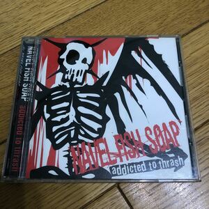 送料無料　NAVEL FISH SOAP addicted to thrash CD