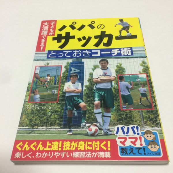 子どもが大活躍できる!パパのサッカーとっておきコーチ術 : パパ!ママ!教えて!