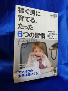 ■送料無料 書籍「稼ぐ男に育てる、たった6つの習慣」山本裕志 10歳までにしつけておけば、男の子はぐんぐん伸びる！教育指南