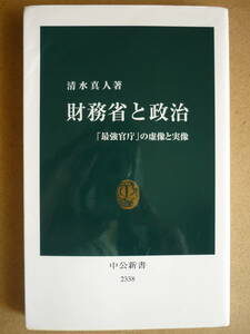 ［中公新書 2338］『財務省と政治』-「最強官庁」の虚像と実像　【著者】 清水真人　中央公論新社　2015年刊