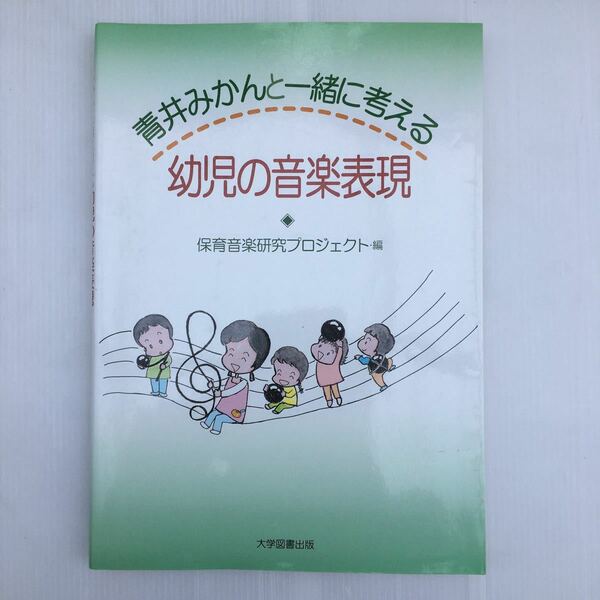 zaa-129♪青井みかんと一緒に考える 幼児の音楽表現 単行本 2008/12/24 保育音楽研究プロジェクト (著, 編集)