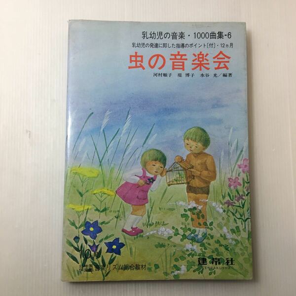 zaa-127♪乳幼児の音楽・1000曲集6 虫の音楽界　 河村順子〔ほか〕(編曲）乳幼児の発達に即した始動のポイント付12カ月　1978/10/30
