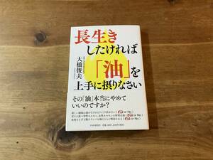 長生きしたければ「油」を上手に摂りなさい 大橋 俊夫 (著) 