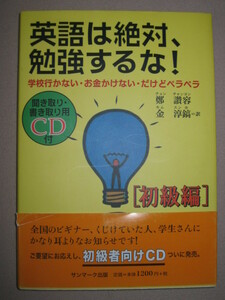 ◆英語は絶対、勉強するな！初級編　ＣＤ付 中高生向け:[英絶]学校行かない・お金かけない・だけどペラペラ◆サンマーク出版定価：\1,200 