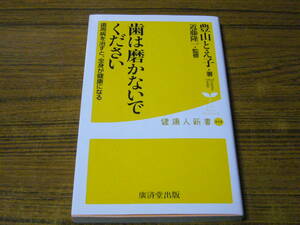 ●豊山とえ子 「歯は磨かないでください　歯周病を治すと、全身が健康になる」　(健康人新書)